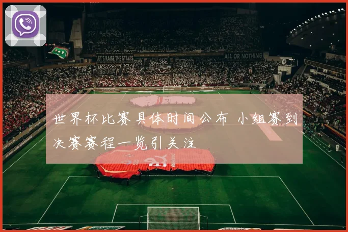 世界杯比赛具体时间公布 小组赛到决赛赛程一览引关注