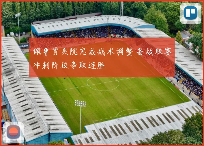 佩鲁贾美院完成战术调整 备战联赛冲刺阶段争取连胜