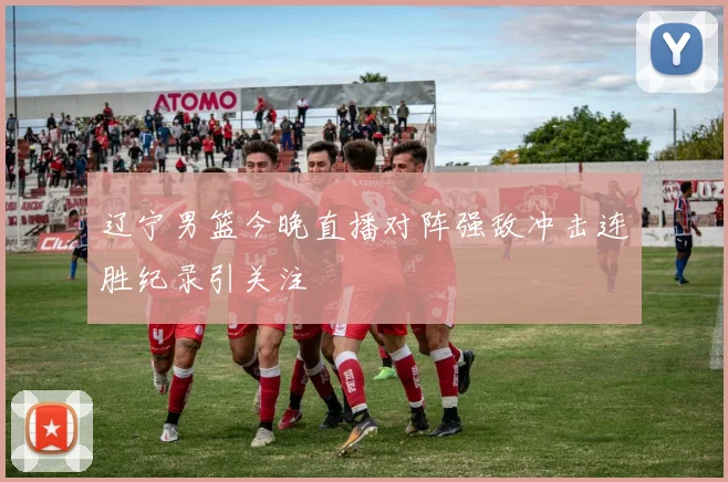 辽宁男篮今晚直播对阵强敌冲击连胜纪录引关注