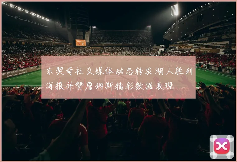 东契奇社交媒体动态转发湖人胜利海报并赞詹姆斯精彩数据表现