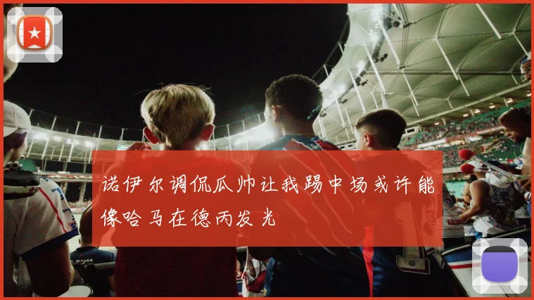 诺伊尔调侃瓜帅让我踢中场或许能像哈马在德丙发光