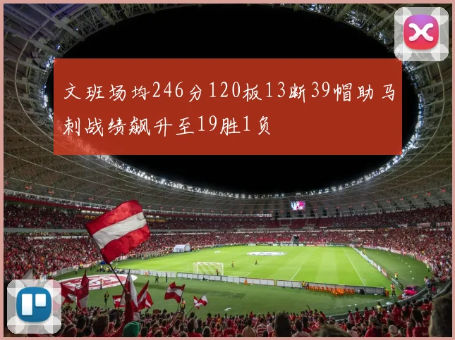 文班场均246分120板13断39帽助马刺战绩飙升至19胜1负